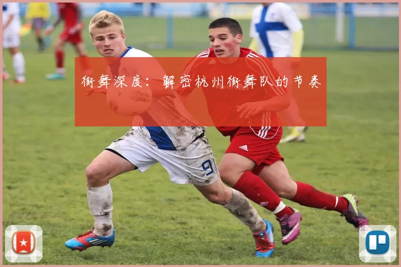 街舞深度：解密杭州街舞队的节奏