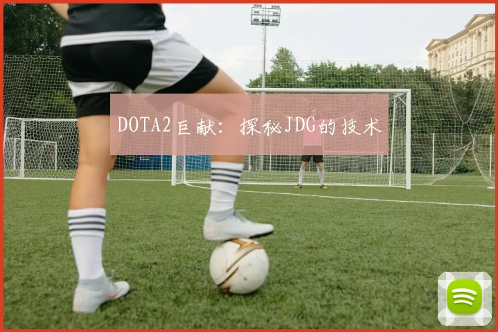 DOTA2巨献：探秘JDG的技术